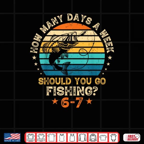 Design How Many Days A Week Should You Go Fishing 6 7 Fishing Boys Shirt