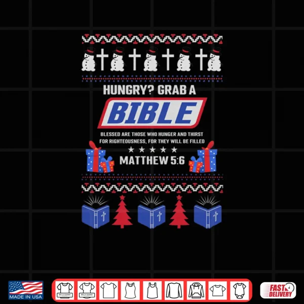 Design Hungry Grab A Bible Matthew 5 6 Christian Christmas Ugly Sweatshirt Shirt