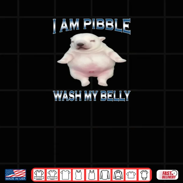 I Am Pibble Wash My Belly Funny Dog Clean My Belly Meme Shirt 3 Design I Am Pibble Wash My Belly Funny Dog Clean My Belly Meme Shirt
