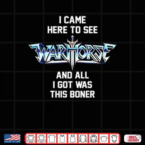 Design I Came Here To See Warhorse And All I Got Was This Boner Shirt