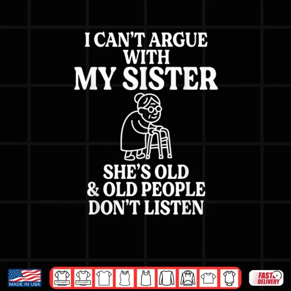 Design I Cant Argue with My Sister Shes Old Old People Shirt