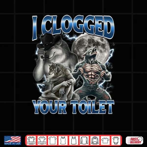 Design I Clogged Your Toilet Alpha Wolf Meme Stupid Brainrot Shirt