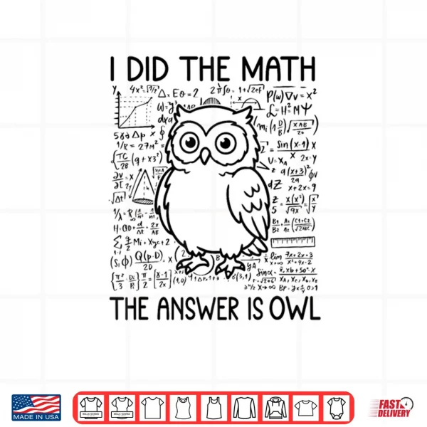Design I Did The Math The Answer is Owl Funny Math Saying Humor Shirt
