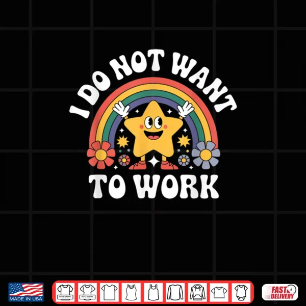Design I Do Not Want to Work Shirt