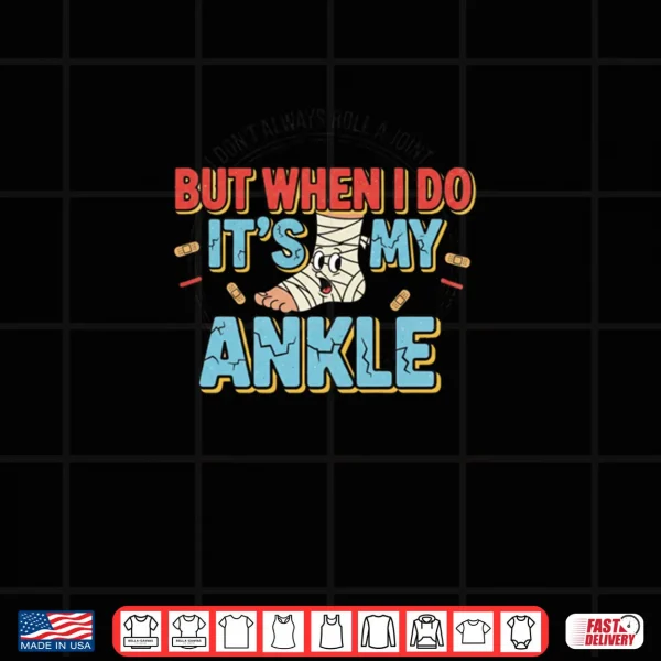 Design I Dont Always Roll a Joint Ankle Injury Shirt