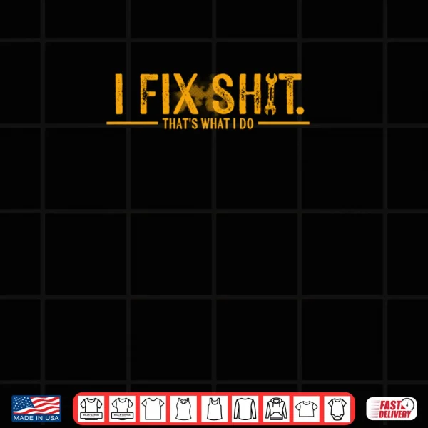 I Fix Shit That's What I Do Shirt 3 Design I Fix Shit Thats What I Do Shirt