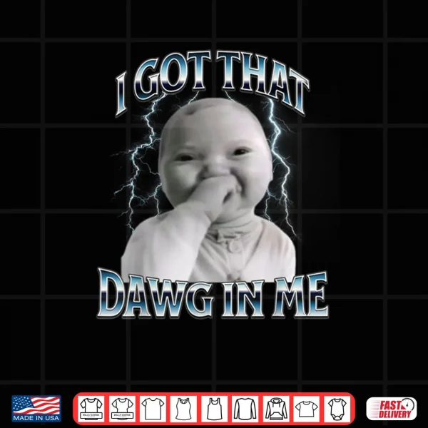 I Got That Dawg in Me Ai Baby Meme Viral Shirt 3 Design I Got That Dawg in Me Ai Baby Meme Viral Shirt