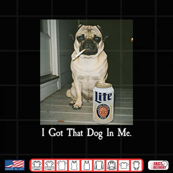 Design I Got That Dog In Me Pug Shirt