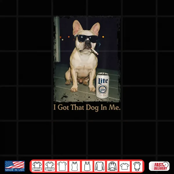 Design I Got That Dog in Me French Bulldog Meme Frenchie Mom Shirt