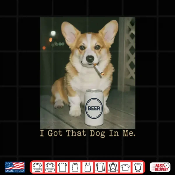 I Got That Dog in Me Funny Dog Corgi Shirt 4 Design I Got That Dog in Me Funny Dog Corgi Shirt 1