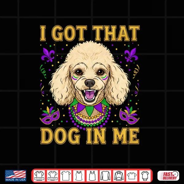 I Got That Dog in Me Funny Poodle Dog Lovers Mardi Gras Shirt 4 Design I Got That Dog in Me Funny Poodle Dog Lovers Mardi Gras Shirt