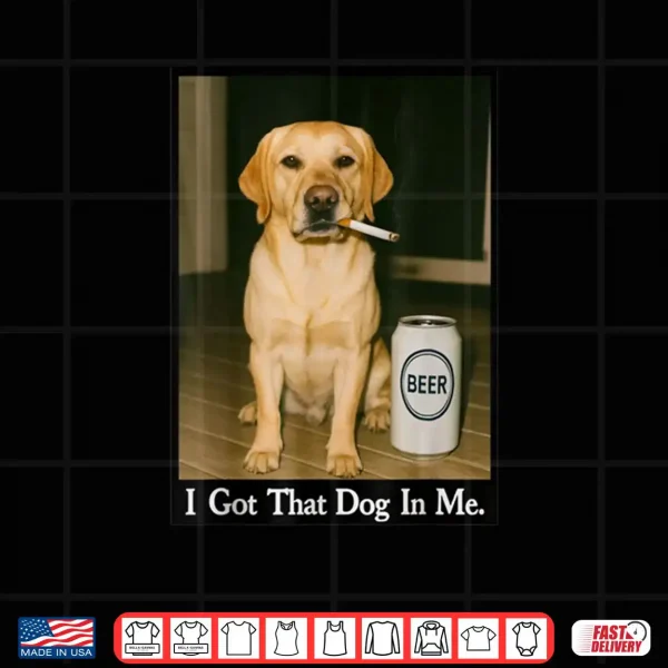Design I Got That Dog in Me Funny Retriever Smoking Beer Meme Shirt