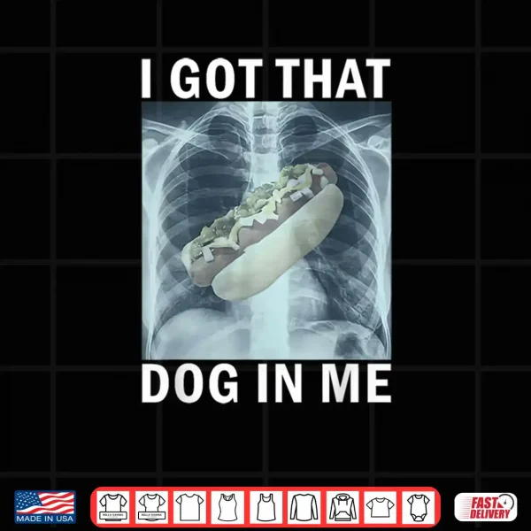 Design I Got That Dog in Me Hot Dog X Ray Meme Shirt