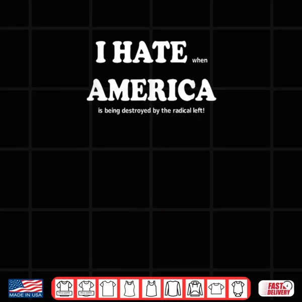 Design I Hate When America is Being Destroyed by Radical Shirt