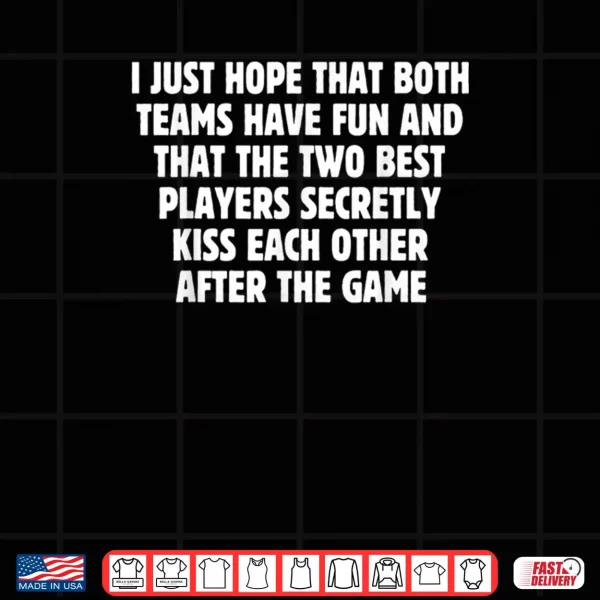 Design I Hope Both Teams Have Fun Best Players Kiss Football Shirt