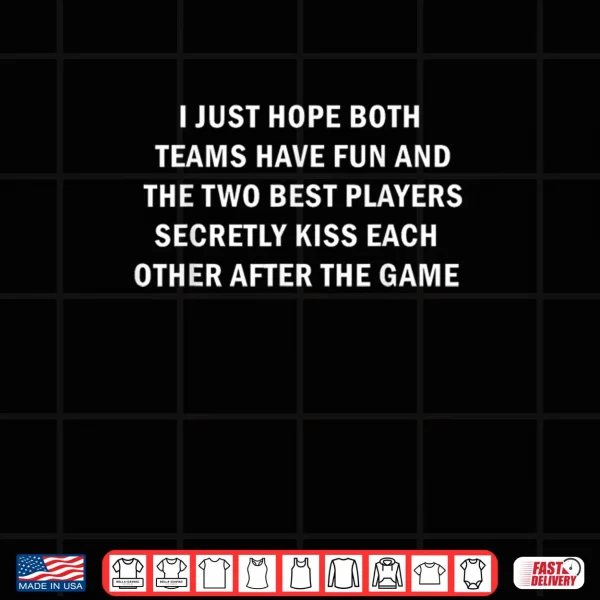 Design I Hope Both Teams Have Fun Best Players Kiss Shirt