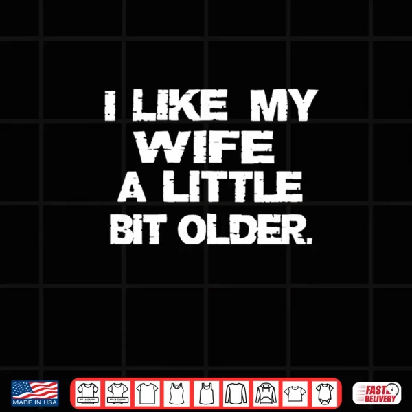Design I Like My Wife A Little Bit Older Funny Husband Shirt 1