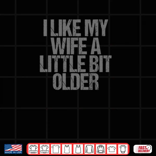 Design I Like My Wife A Little Bit Older Funny Saying Shirt 1