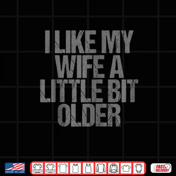 Design I Like My Wife A Little Bit Older Funny Saying Shirt