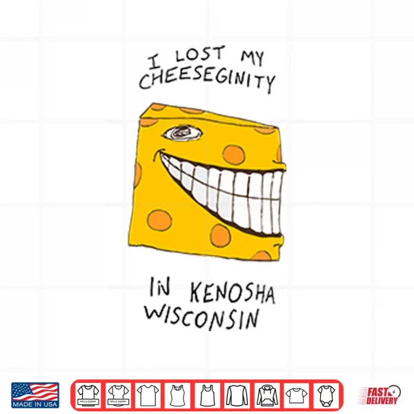 Design I Lost My Cheeseginity In Kenosha Wisconsin Shirt