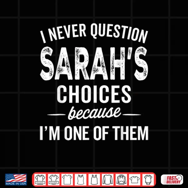 I Never Question Sarah’s Choices Sarah Personalized Name Shirt 4 Design I Never Question Sarahs Choices Sarah Personalized Name Shirt