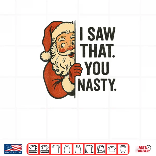 Design I Saw That You Nasty Funny Santa Christmas Shirt
