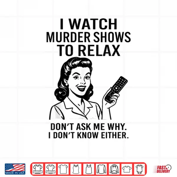 Design I Watch Murder Shows to Relax Funny Retro True Crime Shirt
