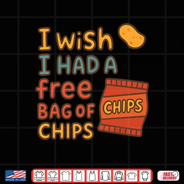 Design I Wish I Had A Free Bag Of Chips Shirt