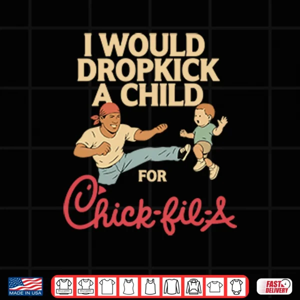 Design I Would Dropkick A Child For Chick fil A Shirt