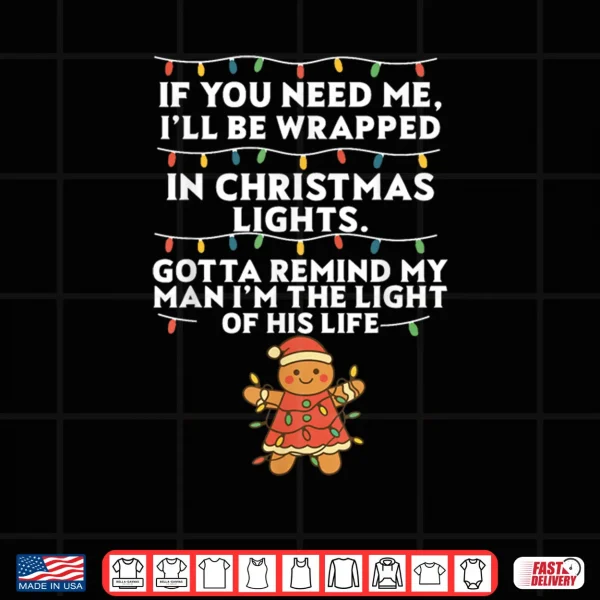 If You Need Me I'll Be Wrapped in Christmas Lights Xmas Shirt 4 Design If You Need Me I'll Be Wrapped in Christmas Lights Xmas Shirt