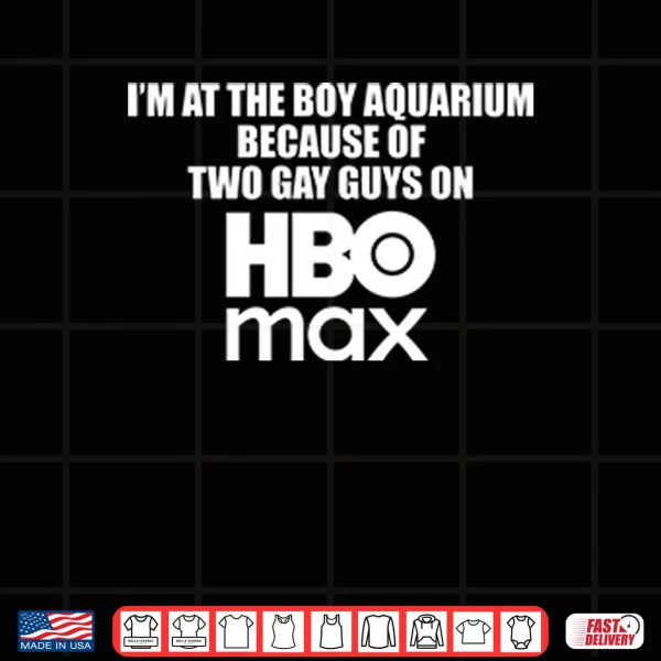 Design Im At The Boy Aquarium Because Of Two Gay Guys On HBO Max Shirt