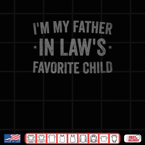 Design Im My Father In Laws Favorite Child Funny Parent Shirt