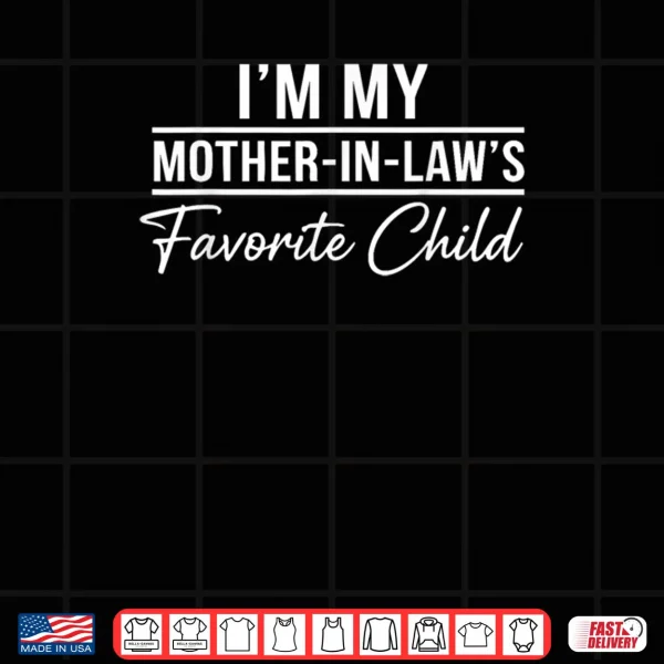 Design Im My Mother in Laws Favorite Child Funny Family Humor Shirt