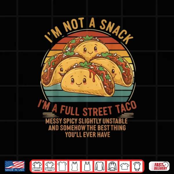Design Im Not A Snack Im A Full Street Taco Messy Spicy Unstable Shirt 2