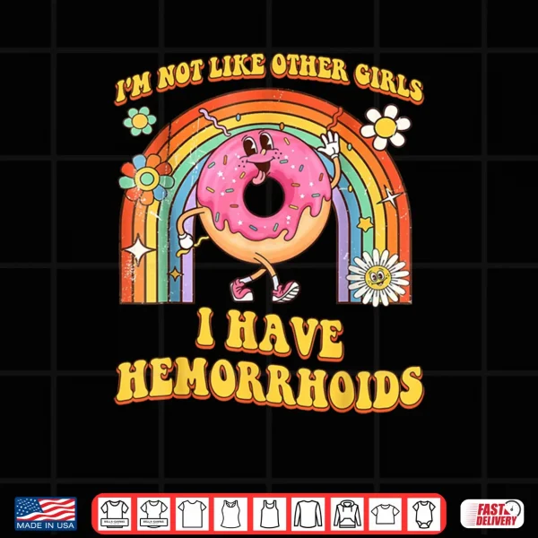 Design Im Not Like Other Girls I Have Hemorrhoids Embarrassing Shirt