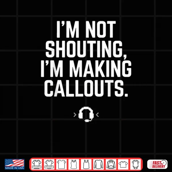 Design Im Not Shouting I Am Making Callouts Funny Video Gamer Shirt