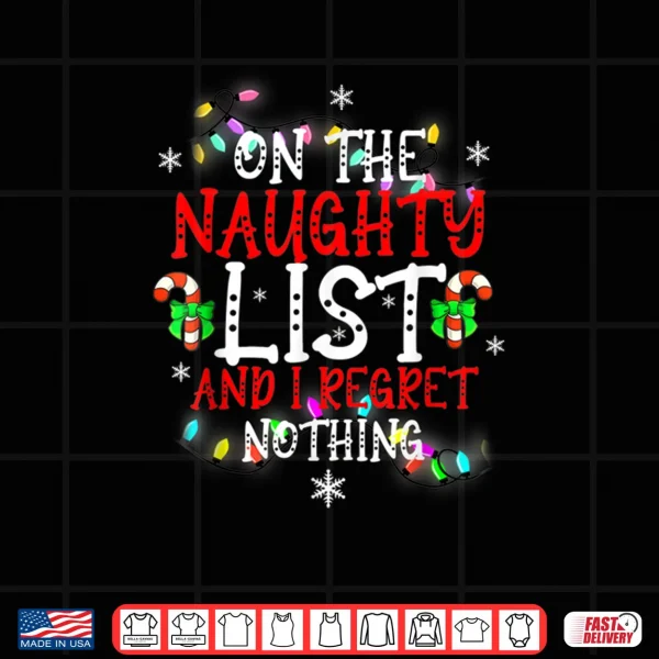I'm On The Naughty List and I Regret Nothing Funny Christmas Shirt 4 Design Im On The Naughty List and I Regret Nothing Funny Christmas Shirt