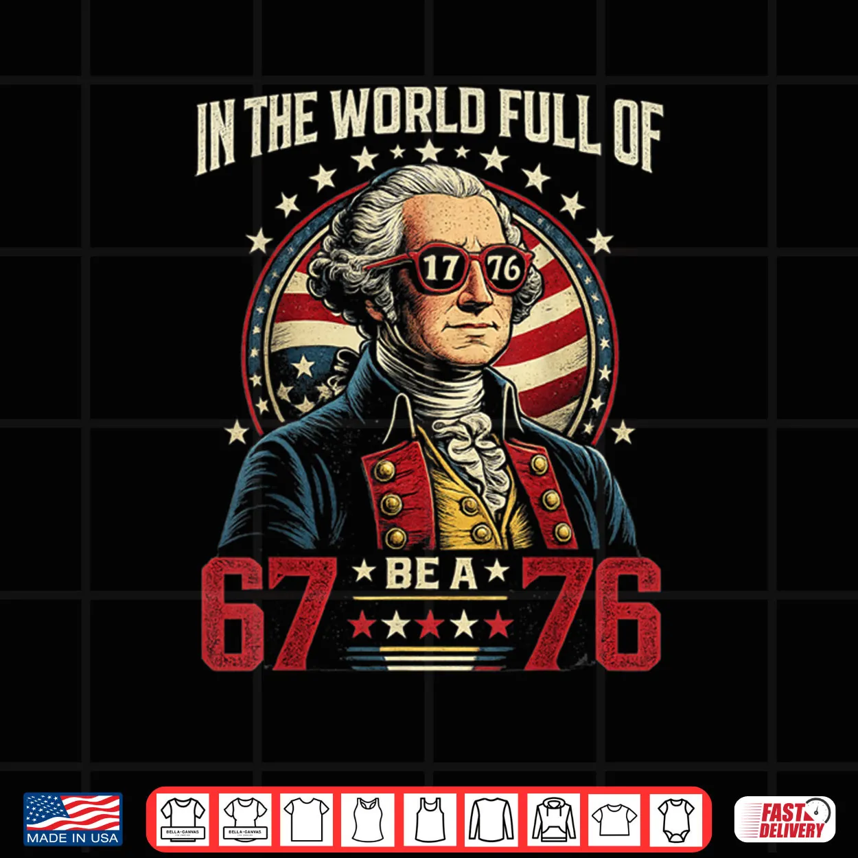 In The World Full of 67 to Be A 76 George Washington 67 Meme Shirt In The World Full of 67 to Be A 76 George Washington 67 Meme Shirt
