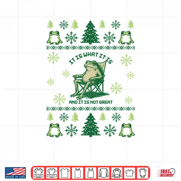 Design It Is What It Is And It Is Not Great Frog Meme Xmas Ugly Shirt