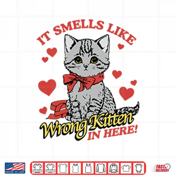 It Smells Like Wrong Kitten In Here Shirt 3 Design It Smells Like Wrong Kitten In Here Shirt