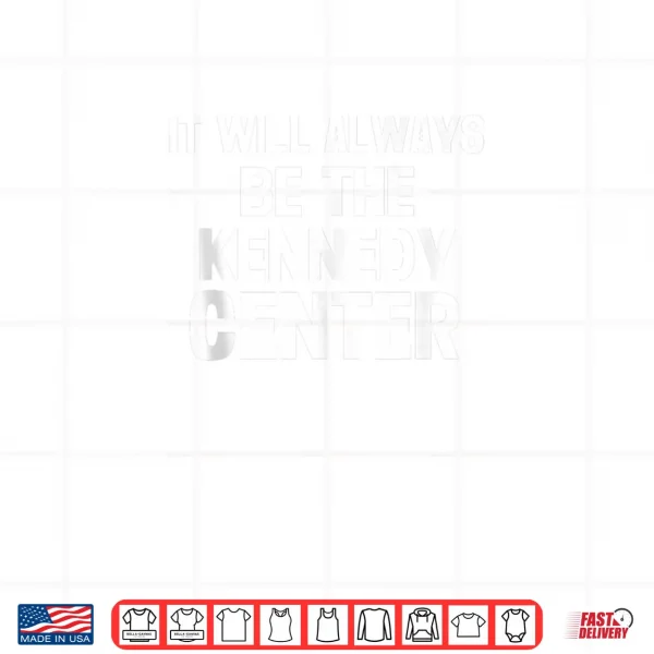 Design It Will Always be The Kennedy Center Shirt