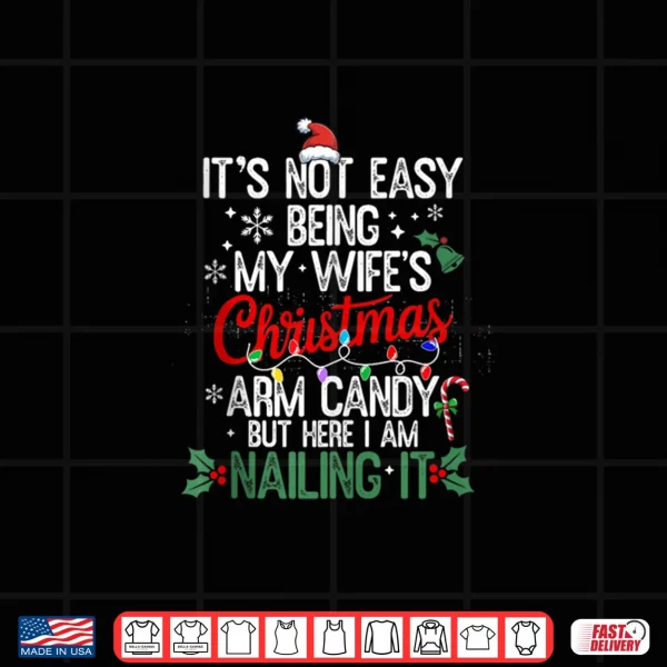 Its Not Easy Being My Wife's Arm Candy Christmas Husband Shirt 3 Design Its Not Easy Being My Wifes Arm Candy Christmas Husband Shirt