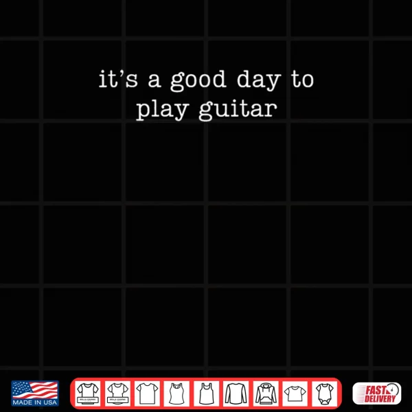 It's a Good Day to Play Guitar Shirt 3 Design Its a Good Day to Play Guitar Shirt