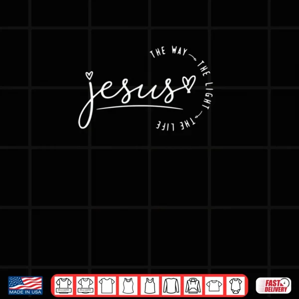 Design Jesus The Way The Light The Life Shirt
