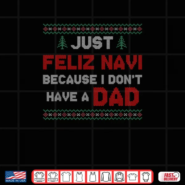 Design Just Feliz Navi Because I Do Not Have A Dad Shirt