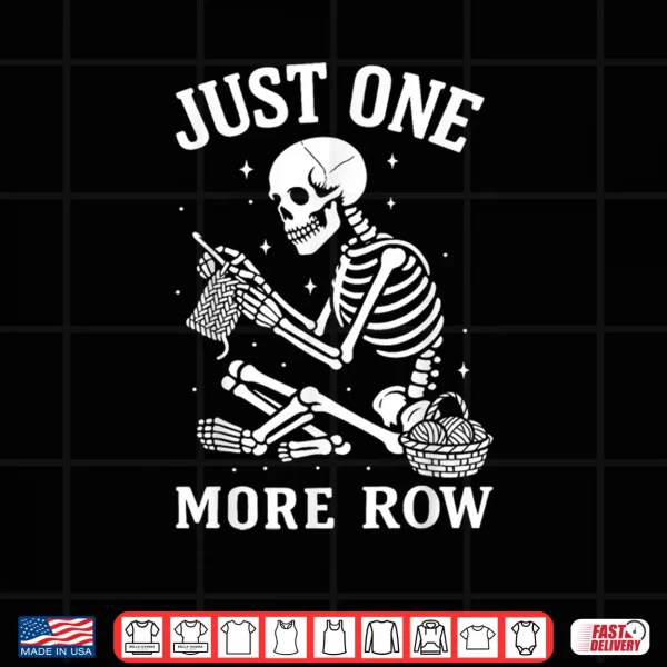 Just One More Row Crochet Skeleton Crocheting Knitting Lover Shirt 3 Design Just One More Row Crochet Skeleton Crocheting Knitting Lover Shirt 1