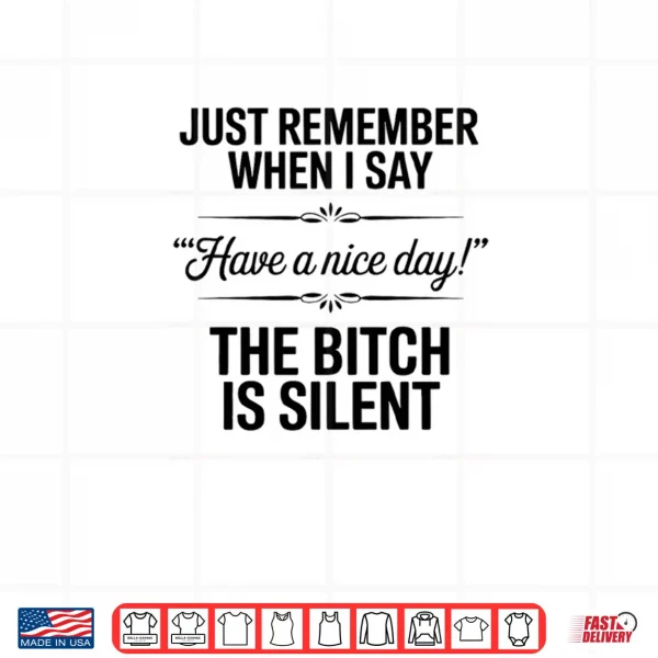 Design Just Remember When I Say Have A Nice Day Shirt