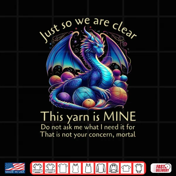 Design Just So We Are Clear This Yarn Is Mine Funny Dragon Knitting Shirt