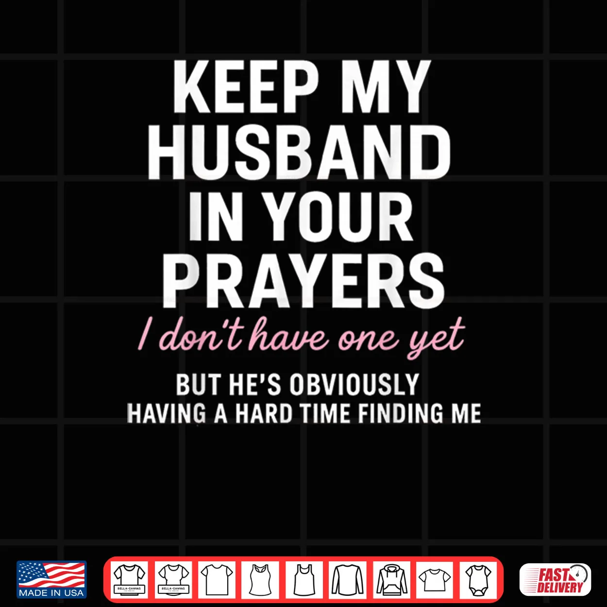 Keep My Husband in Your Prayers I Don’t Have One Yet But Shirt Keep My Husband in Your Prayers I Don’t Have One Yet But Shirt