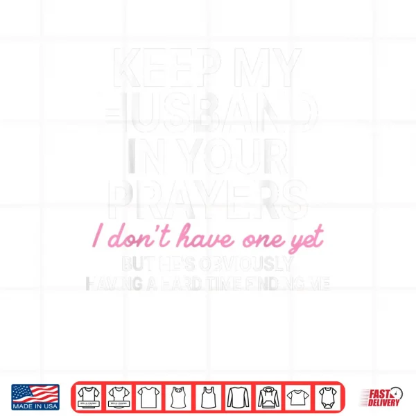 Keep My Husband in Your Prayers I Don't Have One Yet Shirt 4 Design Keep My Husband in Your Prayers I Dont Have One Yet Shirt